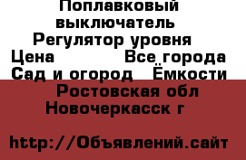 Поплавковый выключатель. Регулятор уровня › Цена ­ 1 300 - Все города Сад и огород » Ёмкости   . Ростовская обл.,Новочеркасск г.